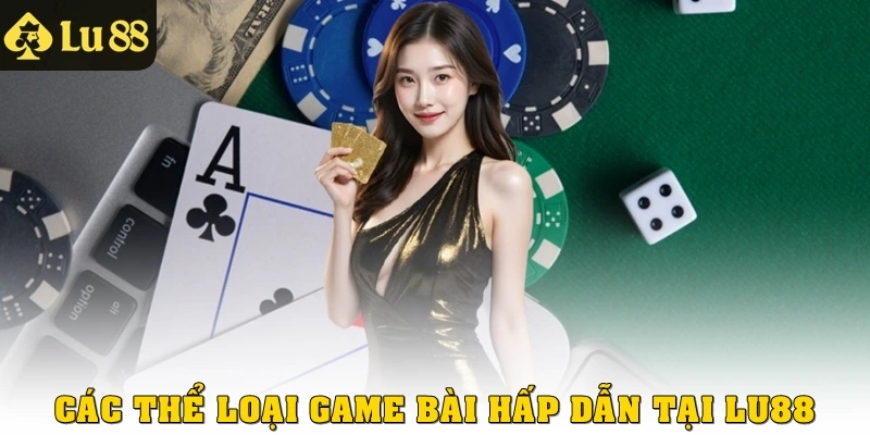 Các thể loại Game Bài hấp dẫn tại LU88