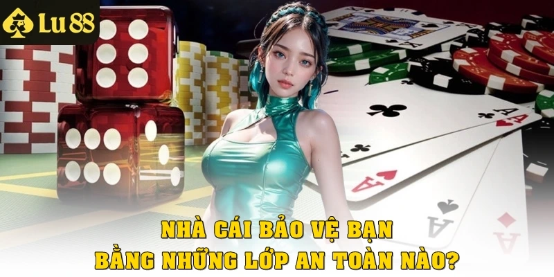 Nhà cái bảo vệ bạn bằng những lớp an toàn nào?