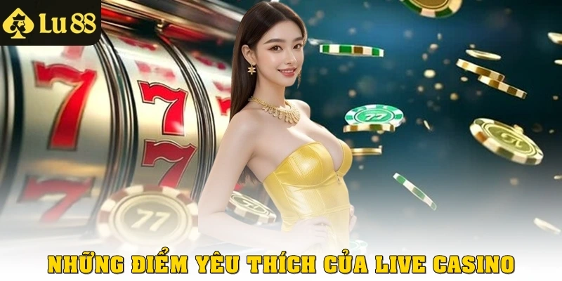 Những điểm yêu thích của Live Casino