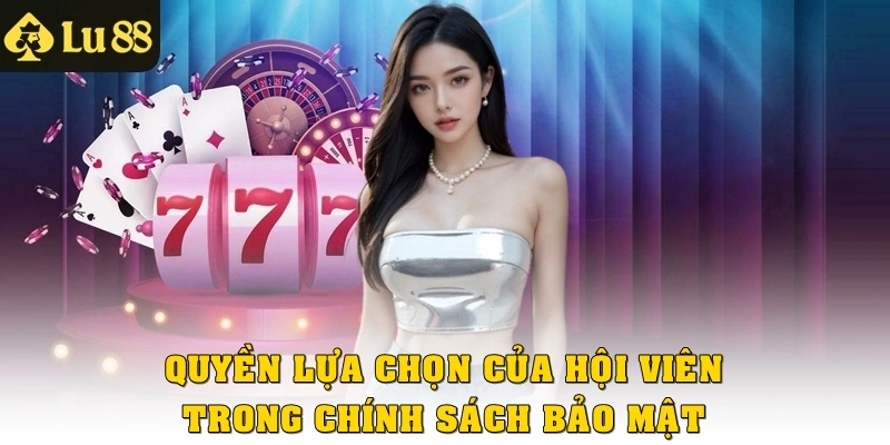 Quyền và lựa chọn hội viên trong chính sách bảo mật